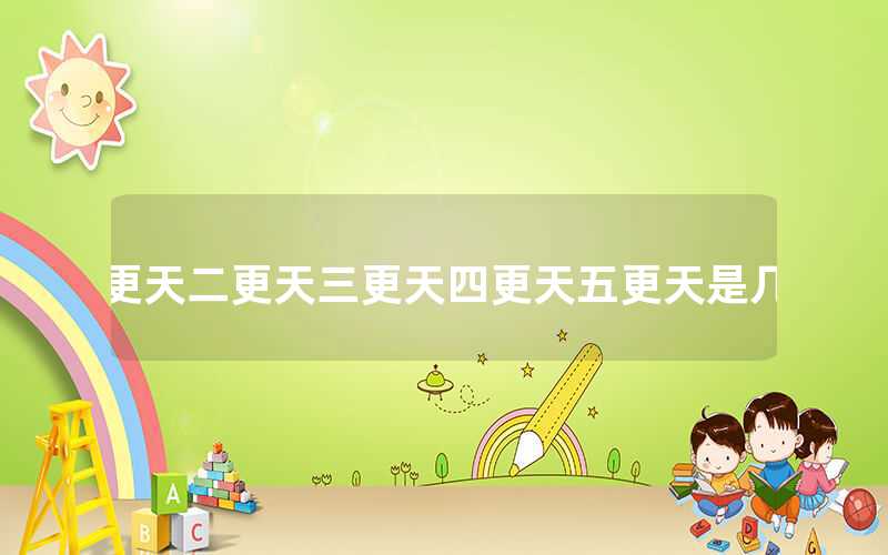 一更天二更天三更天四更天五更天是幾點(diǎn)