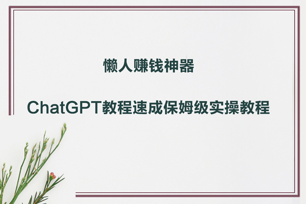 懶人賺錢神器ChatGPT教程速成保姆級實(shí)操教程