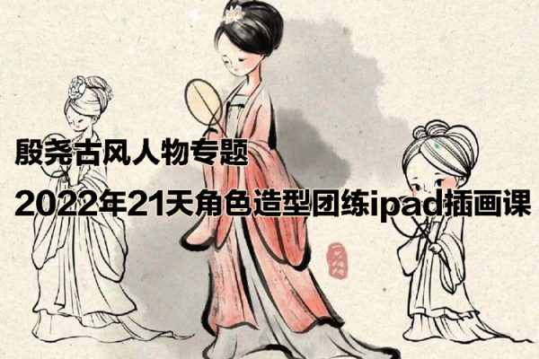 殷堯古風人物專題2022年21天角色造型團練ipad插畫課【畫質不錯只有視頻】