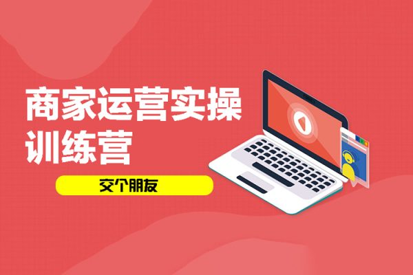 交個(gè)朋友：商家運(yùn)營實(shí)操訓(xùn)練營線上課程