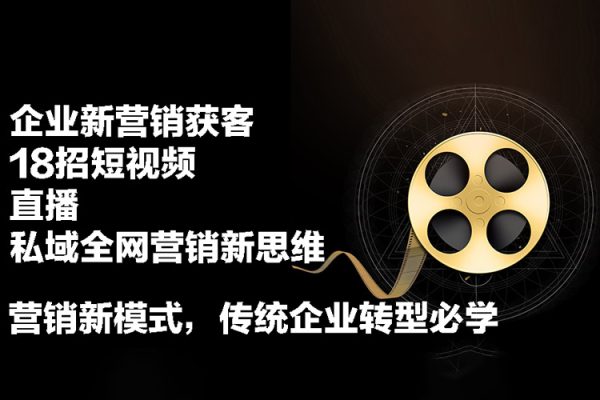 企業(yè)新?tīng)I(yíng)銷獲客-18招短視頻+直播+私域全網(wǎng)營(yíng)銷新思維，營(yíng)銷新模式，傳統(tǒng)企業(yè)轉(zhuǎn)型必學(xué)