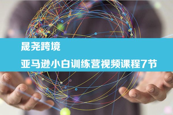 晟堯跨境-亞馬遜小白訓(xùn)練營視頻課程7節(jié)