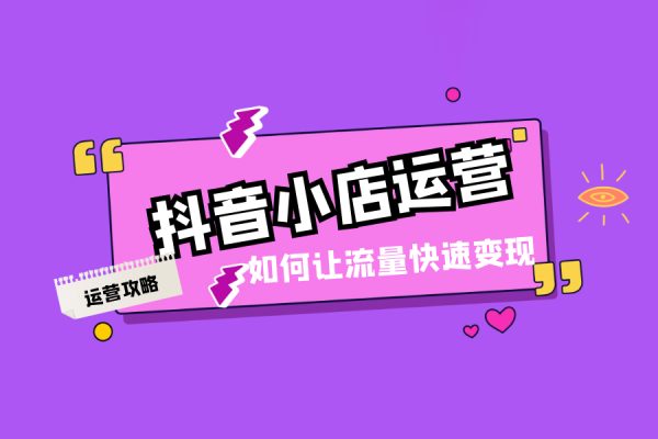 抖音小店高效變現(xiàn)訓(xùn)練營(yíng)（第二期），實(shí)測(cè)變現(xiàn)5w，日入1000【揭秘】