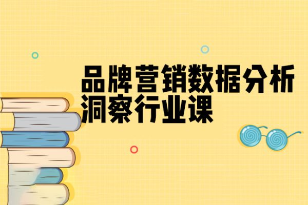 品牌營(yíng)銷(xiāo)數(shù)據(jù)分析洞察行業(yè)課