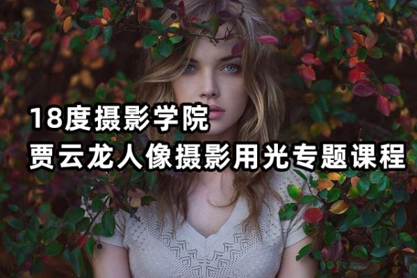 18度攝影學(xué)院-賈云龍人像攝影用光專題課程