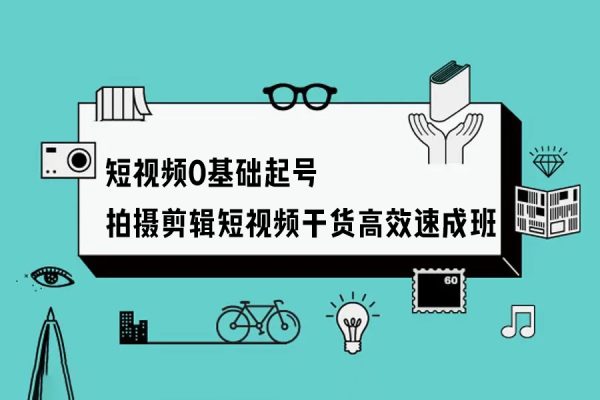 短視頻0基礎起號，?拍攝剪輯短視頻干貨，高效速成班！