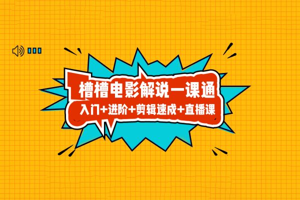 槽槽電影解說一課通，快速學會電影解說，入門+進階+剪輯速成+直播課