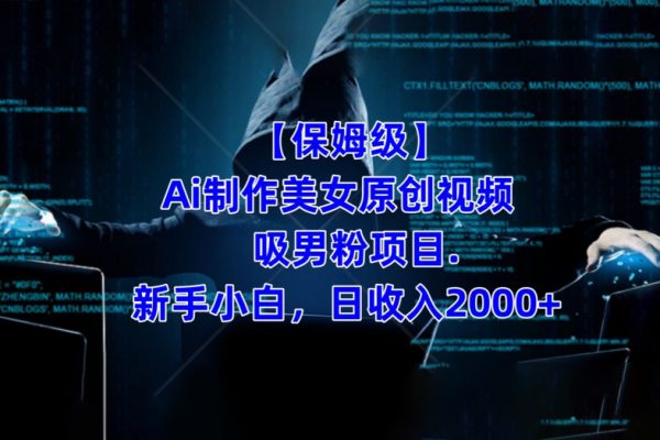 【保姆級】制作Ai美女原創(chuàng)視頻+吸男粉項(xiàng)目，小白日收入2000+