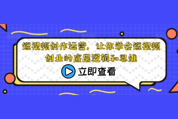 短視頻創作運營，讓你學會短視頻創業的底層邏輯和思維