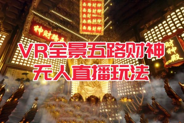 VR全景模式五路財(cái)神無(wú)人直播玩法，抖音目前最火的玩法獨(dú)家制作【吸金又吸睛】