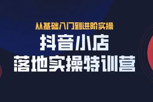 抖音小店商品卡基礎及進階+抖音爆款圖文運營+巨量千川投流線上課