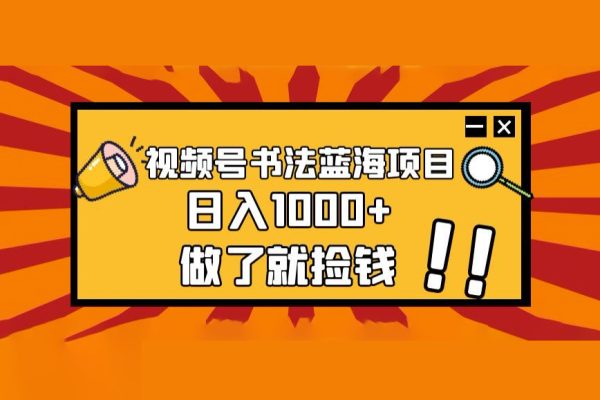 視頻號(hào)書法藍(lán)海項(xiàng)目，玩法簡(jiǎn)單，日入1000+【揭秘】