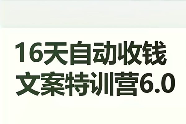 16天自動(dòng)收錢(qián)文案特訓(xùn)營(yíng)6.0，學(xué)會(huì)兒每天自動(dòng)咔咔收錢(qián)