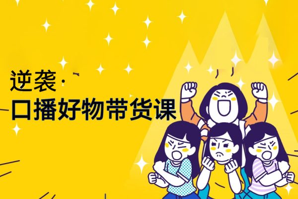 逆襲·口播好物帶貨課，好物爆單6大核心，口播帶貨強(qiáng)化訓(xùn)練營