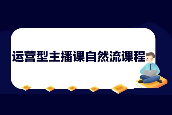 運營型主播課自然流課程，運營知識篇+主播話術篇 +高階運營型主播篇