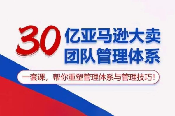 30億亞馬遜大賣團隊管理體系，一套課幫你重塑管理體系與管理技巧