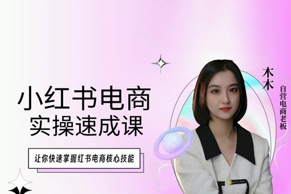 木木·小紅書電商實操速成課，讓你快速掌握紅書電商核心技能
