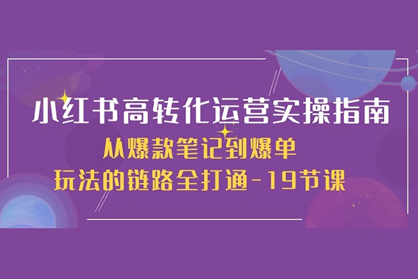 小紅書高轉(zhuǎn)化運(yùn)營實(shí)操指南，從爆款筆記到爆單玩法的鏈路全打通