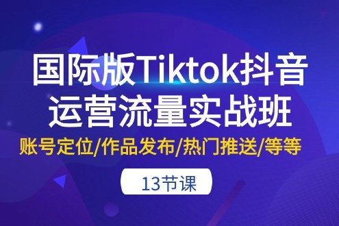 國際版Tiktok抖音運營流量實戰班：賬號定位/作品發布/熱門推送/等等