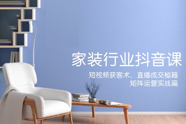 家居行業(yè)抖音課新手村計(jì)劃，短視頻獲客術(shù)，直播成交秘籍，矩陣運(yùn)營(yíng)實(shí)戰(zhàn)篇