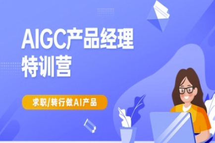 AIGC產(chǎn)品經(jīng)理特訓(xùn)營