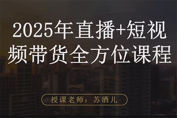 蘇酒兒·短視頻圖文帶貨+直播帶貨（2025年版）