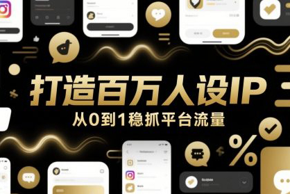 打造百萬(wàn)人設(shè)IP，從0到1穩(wěn)抓平臺(tái)流量
