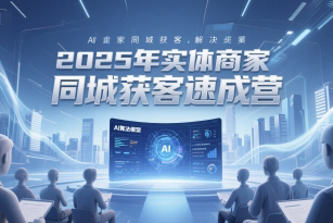 2025年實體商家同城獲客速成營，同城企業(yè)AI獲客全域解決方案