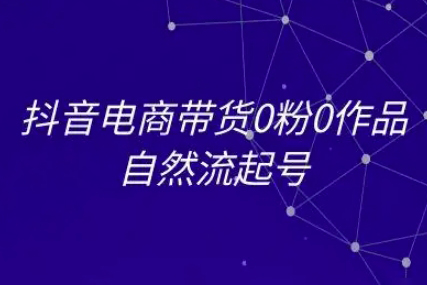 抖音電商帶貨0粉0作品自然流起號(hào)，抖音電商教程