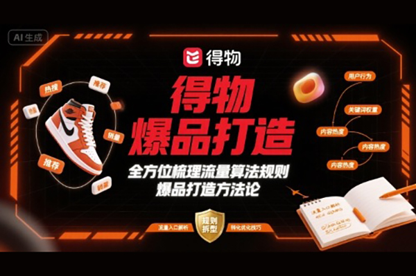得物爆品打造，全方位梳理得物流量算法規(guī)則爆品打造規(guī)則