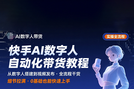 快手AI數(shù)字人自動化視頻帶貨實(shí)操全流程，干貨滿滿，細(xì)節(jié)拉滿