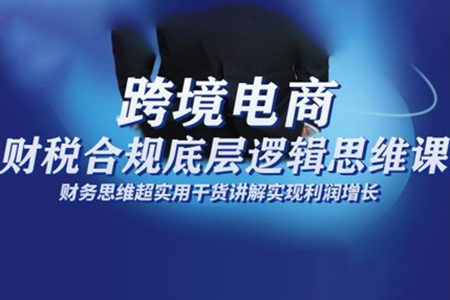 跨境電商財稅合規底層邏輯思維課，財務思維超實用于貨講解實現利潤增長